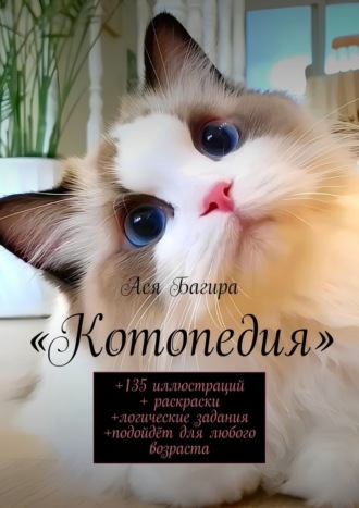 Ася Багира. Котопедия. +135 иллюстраций + раскраски +логические задания +подойдёт для любого возраста