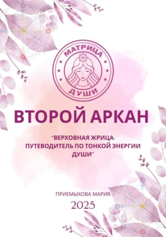Обложка книги «Матрица судьбы. Второй Аркан «Верховная Жрица: путеводитель по тонкой энергии Души»»