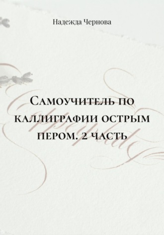 Обложка книги «Самоучитель по каллиграфии острым пером. 2 часть»