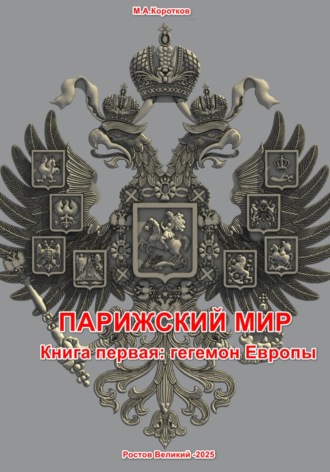Михаил Коротков. Парижский мир. Книга первая: Гегемон Европы