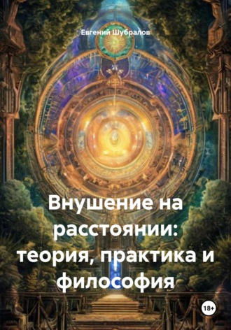 Внушение на расстоянии: теория, практика и философия. Евгений Анатольевич Шубралов