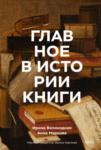 Главное в истории книги. Книги и их создатели, артефакты и материалы. Ирина Великодная