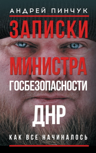 Андрей Пинчук. Записки министра госбезопастности. ДНР, как все начиналось