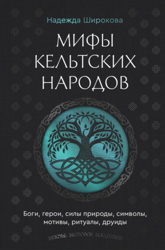Обложка книги «Мифы кельтских народов. Боги, герои, силы природы, символы, мотивы, ритуалы, друиды»