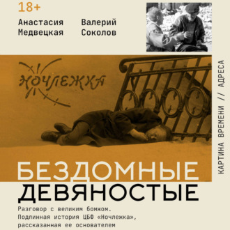 Обложка книги «Бездомные девяностые. Разговор с великим бомжом. Подлинная история ЦБФ «Ночлежка», рассказанная ее основателем»
