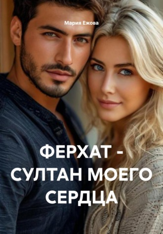 Мария Ежова. ФЕРХАТ – СУЛТАН МОЕГО СЕРДЦА