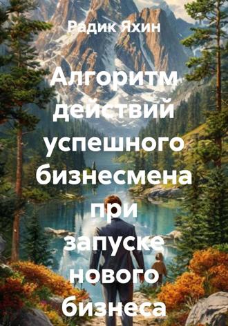 Обложка книги «Алгоритм действий успешного бизнесмена при запуске нового бизнеса»