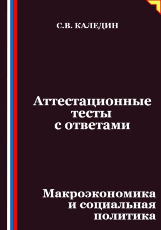 Обложка книги «Аттестационные тесты с ответами. Макроэкономика и социальная политика»