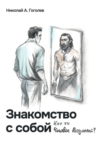 Обложка книги «Знакомство с собой. Кто ты, Человек Разумный?»