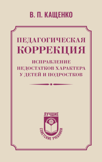 Обложка книги «Педагогическая коррекция. Исправление недостатков характера у детей и подростков»