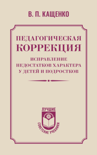 Всеволод Петрович Кащенко. Педагогическая коррекция. Исправление недостатков характера у детей и подростков