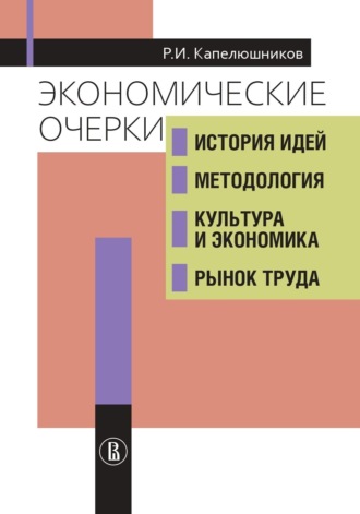 Экономические очерки. История идей, методология, культура и экономика, рынок труда. Р. И. Капелюшников