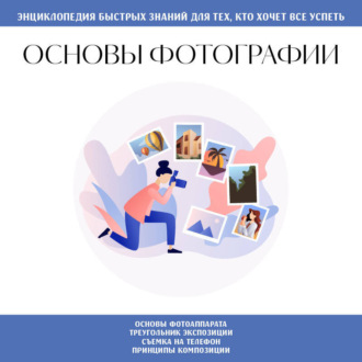 Обложка книги «Основы фотографии. Для тех, кто хочет все успеть»