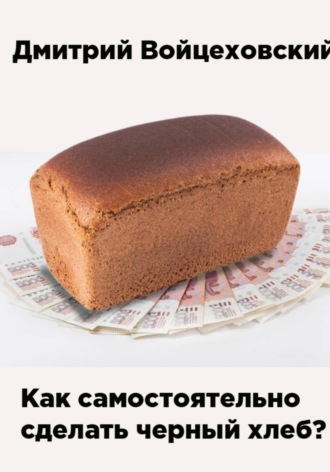 Обложка книги «Как самостоятельно сделать чёрный хлеб?»