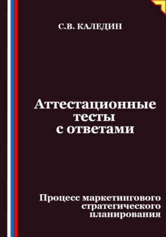 Сергей Каледин. Аттестационные тесты с ответами. Процесс маркетингового стратегического планирования