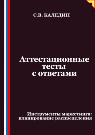 Сергей Каледин. Аттестационные тесты с ответами. Инструменты маркетинга, планирование распределения