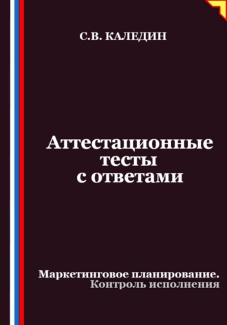 Обложка книги «Аттестационные тесты с ответами. Маркетинговое планирование. Контроль исполнения»