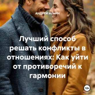 Обложка книги «Лучший способ решать конфликты в отношениях: Как уйти от противоречий к гармонии»