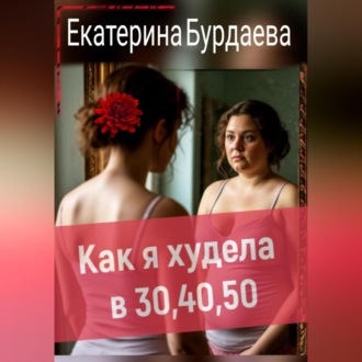 Обложка книги «Как я худела в 30, 40, 50»