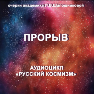 Обложка книги «Прорыв. Очерк академика Л.В.Шапошниковой. Аудиоцикл «Русский космизм»»