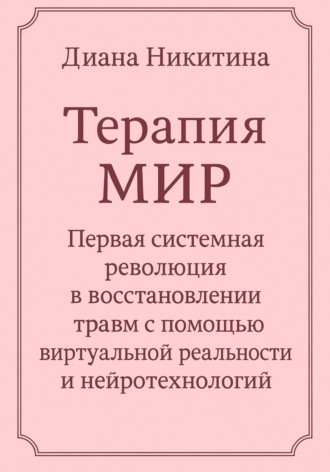 Обложка книги «Терапия МИР. Первая системная революция в восстановлении травм с помощью виртуальной реальности и нейротехнологий»