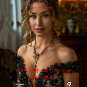 Обложка книги ««Тайны сердца: Исповедь куртизанки»»