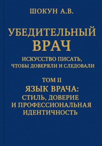 Обложка книги «Убедительный врач: искусство писать, чтобы доверяли и следовали. Том II. Язык врача: стиль, доверие и профессиональная идентичность»