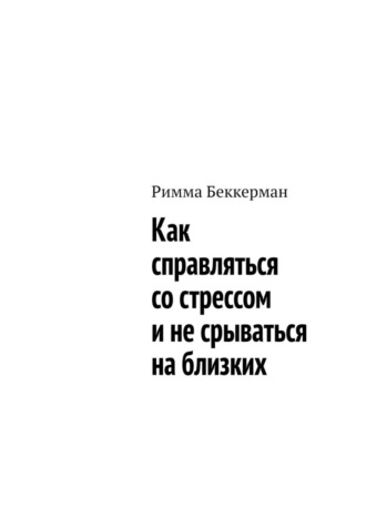 Римма Беккерман. Как справляться со стрессом и не срываться на близких