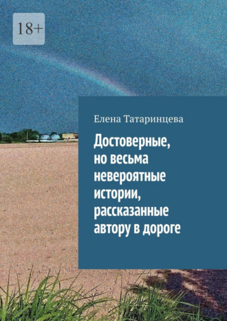 Обложка книги «Достоверные, но весьма невероятные истории, рассказанные автору в дороге»