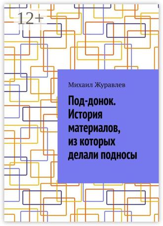Обложка книги «Под-донок. История материалов, из которых делали подносы»