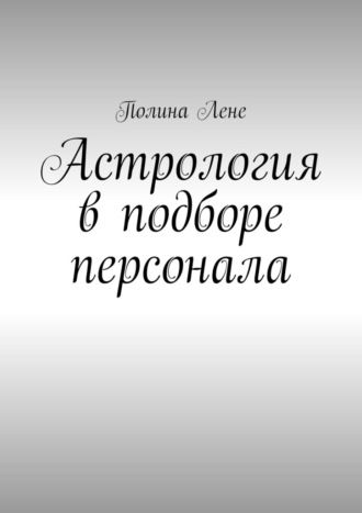 Полина Лене. Астрология в подборе персонала