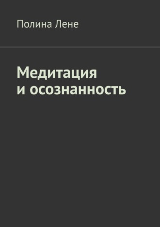 Полина Лене. Медитация и осознанность