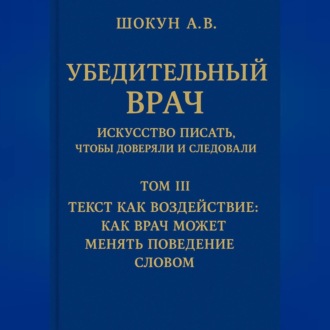 Обложка книги «Убедительный врач: искусство писать, чтобы доверяли и следовали Том III. Текст как воздействие: как врач может менять поведение словом»