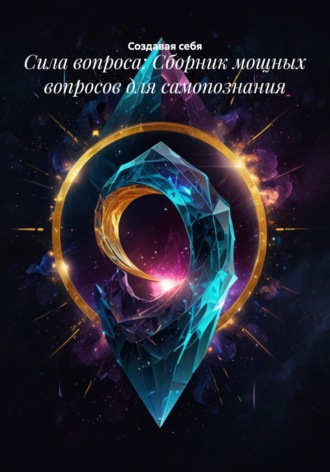 Обложка книги «Сила вопроса: Сборник мощных вопросов для самопознания»