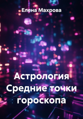 Елена Юрьевна Махрова. Астрология. Средние точки гороскопа