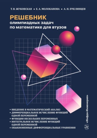 Обложка книги «Решебник олимпиадных задач по математике для втузов. Введение в математический анализ. Дифференциальное исчисление функций одной переменной. Функции нескольких переменных. Интегральное исчисление функций одной переменной. Обыкновенные дифференциальные уравнения»