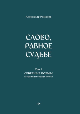 Обложка книги «Слово, равное судьбе. Избранные произведения. Том 2. Северные поэмы (Страницы сердца моего)»