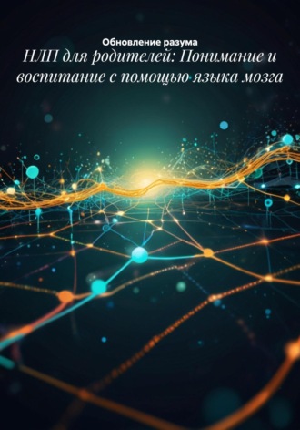 Обложка книги «НЛП для родителей: Понимание и воспитание с помощью языка мозга»