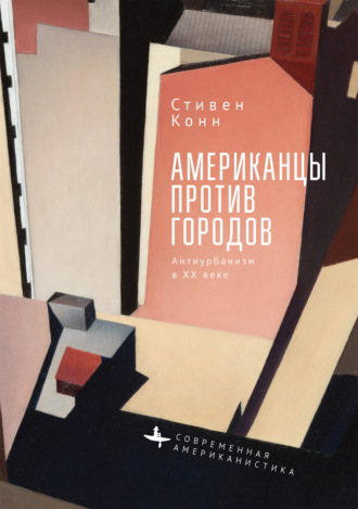 Обложка книги «Американцы против городов. Антиурбанизм в ХХ веке»