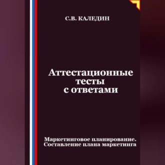 Обложка книги «Аттестационные тесты с ответами. Маркетинговое планирование. Составление плана маркетинга»