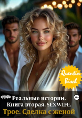 Реальные истории. Книга вторая. SEXWIFE. Трое. Сделка с женой. Quentin Bisch