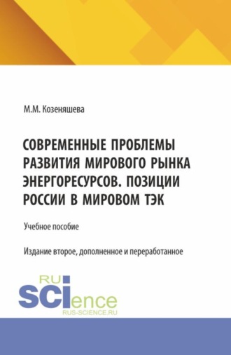 Маргарита Михайловна Козеняшева. Современные проблемы развития мирового рынка энергоресурсов. Позиции России в мировом ТЭК. (Аспирантура, Бакалавриат, Магистратура, Специалитет). Учебное пособие.