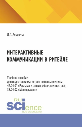 Людмила Геннадьевна Ахмаева. Интерактивные коммуникации в ритейле. (Аспирантура, Бакалавриат, Магистратура). Учебное пособие.