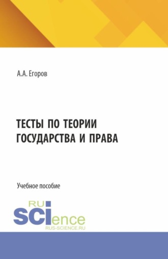 Александр Александрович Егоров. Тесты по теории государства и права. (Бакалавриат, Специалитет). Учебное пособие.