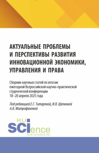 Актуальные проблемы и перспективы развития инновационной экономики, управления и права. Сборник научных статей по итогам ежегодной Всероссийской научно-практической студенческой конференции 18–19 апреля 2025 года. (Аспирантура, Бакалавриат, Магистратура). Сборник статей.. Ирина Владимировна Щепкова