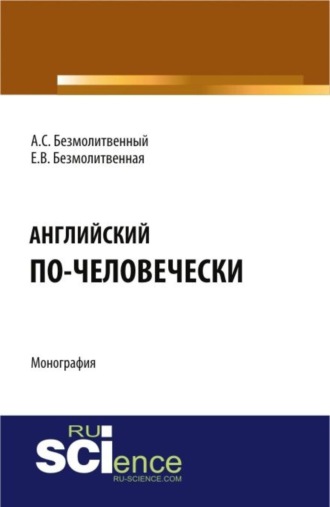 Антон Сергеевич Безмолитвенный. Английский по-человечески. (Бакалавриат, Магистратура, Специалитет). Монография.