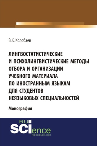 Виктор Константинович Колобаев. Лингвостатистические и психолингвистические методы отбора и организации учебного материала по иностранным языкам для студентов неязыковых специальностей. (Аспирантура, Бакалавриат, Специалитет). Монография.