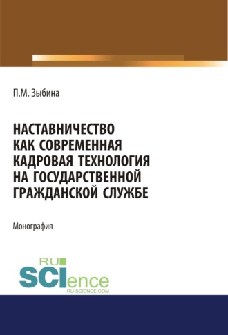 Полина Михайловна Зыбина. Наставничество как современная кадровая технология на государственной гражданской службе. (Аспирантура, Бакалавриат, Магистратура). Монография.