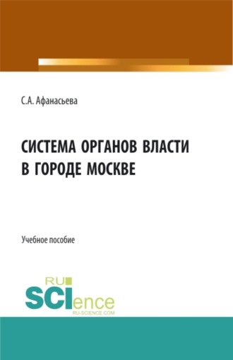 Светлана Анатольевна Афанасьева. Система органов власти в городе Москве. (Аспирантура, Бакалавриат, Магистратура). Монография.