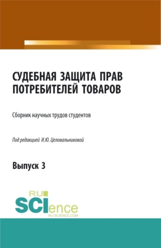 Ирина Юрьевна Целовальникова. Судебная защита прав потребителей товаров. Выпуск 3. (Бакалавриат). Сборник статей.